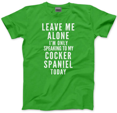 Leave Me Alone I'm Only Talking To My Cocker Spaniel - Mens and Youth Unisex T-Shirt