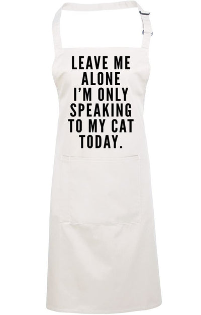 Leave me alone I am only speaking to my cat - Apron - Chef Cook Baker