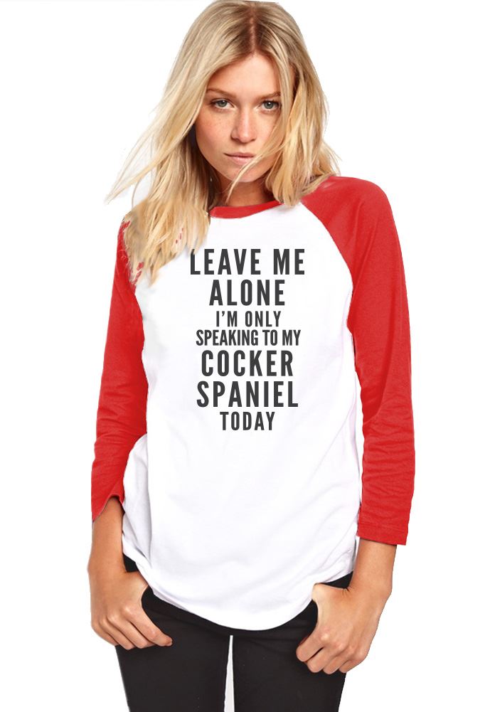 Leave Me Alone I'm Only Talking To My Cocker Spaniel - Womens Baseball Top