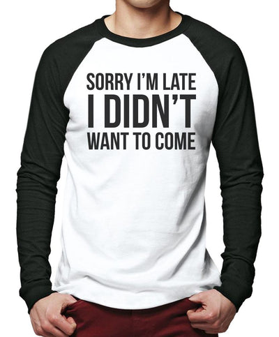 Sorry I'm Late I Didn't Want to Come - Men Baseball Top