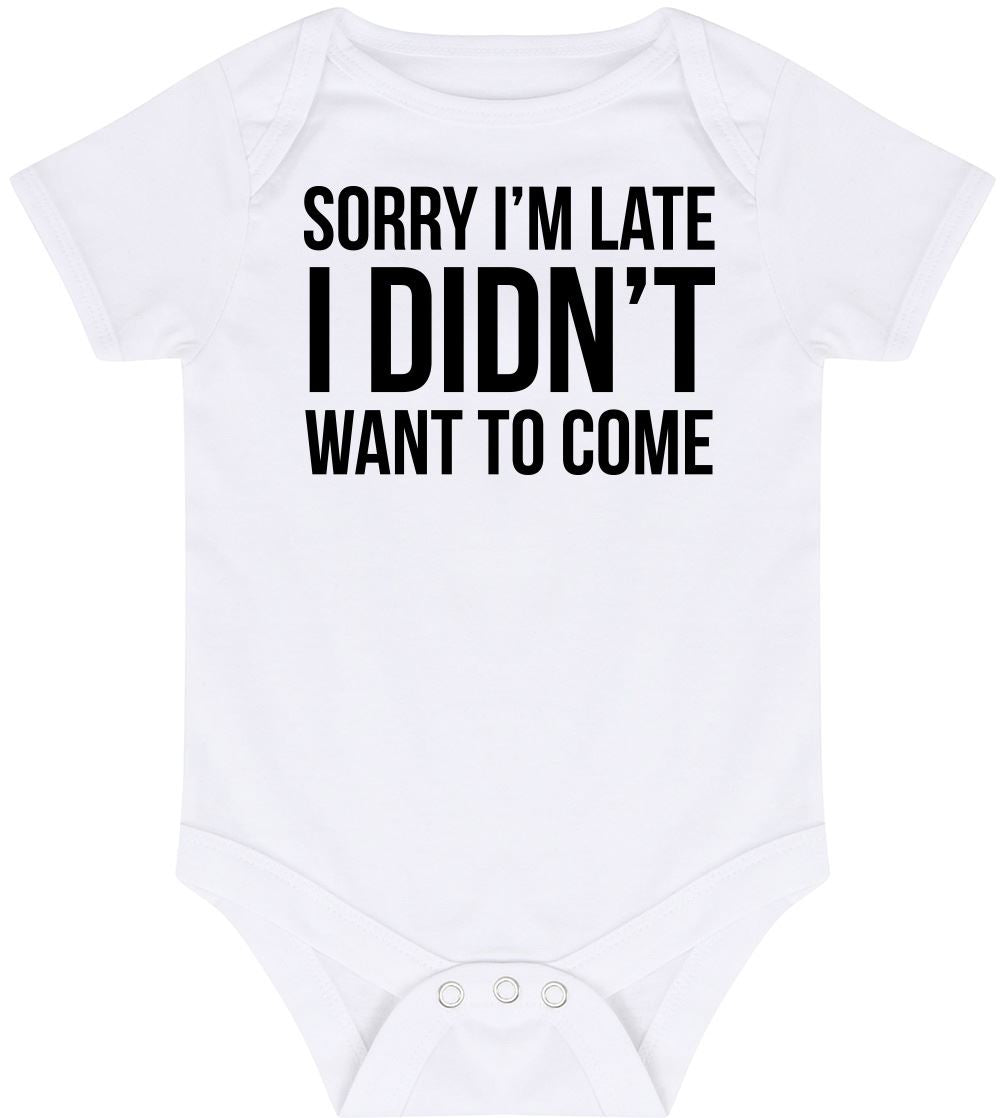 Sorry I'm Late I Didn't Want to Come - Baby Vest Bodysuit Short Sleeve Unisex Boys Girls