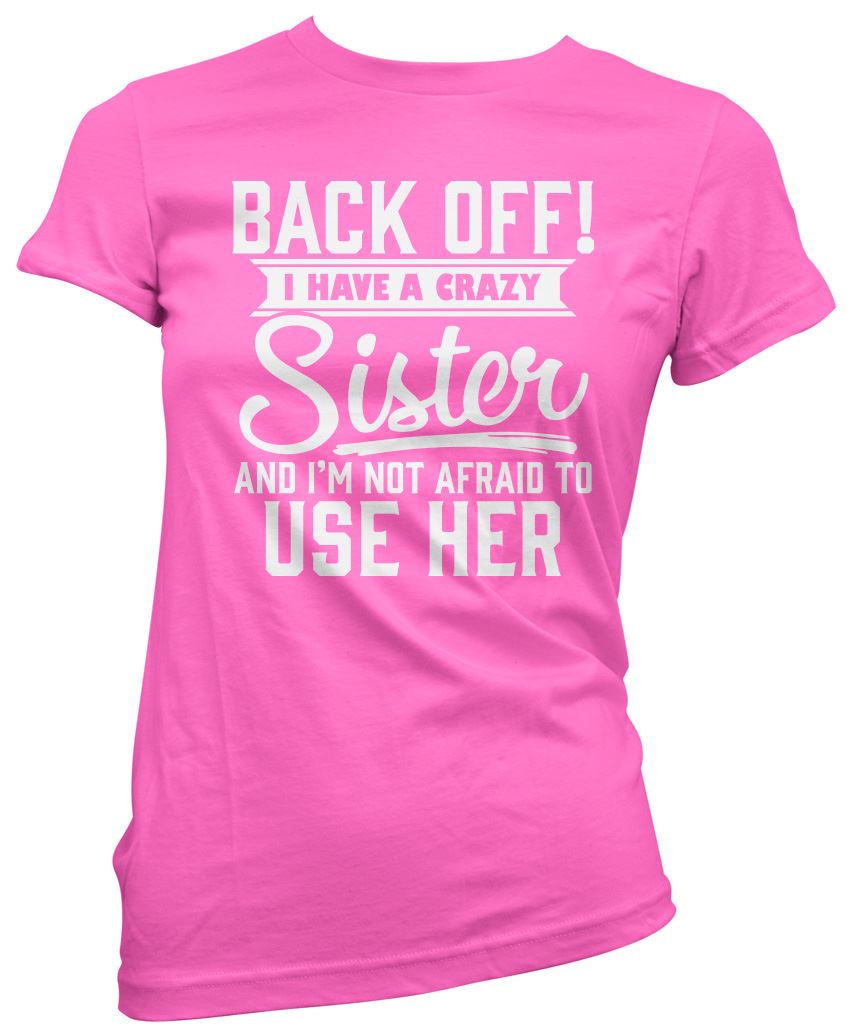 Back Off I Have A Crazy Sister - Womens T-Shirt