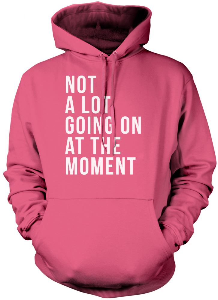 Not A Lot Going On at The Moment - Unisex Hoodie