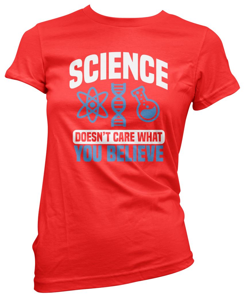 Science Doesn't Care What You Believe - Womens T-Shirt
