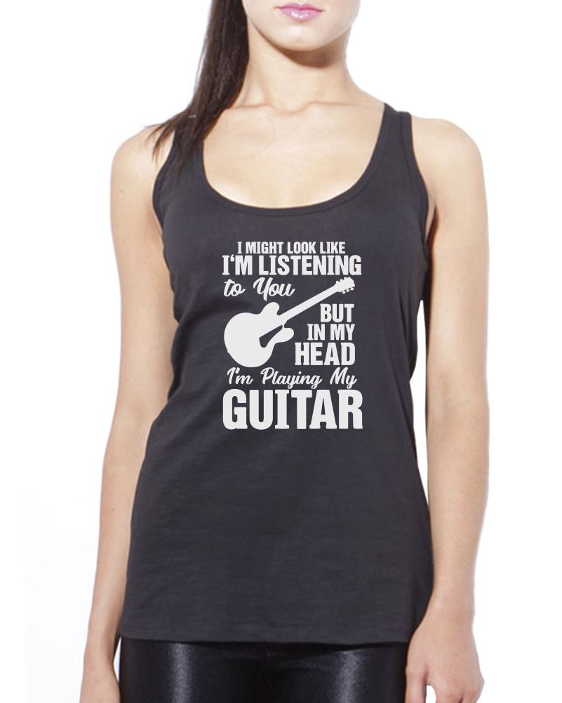 I Might Look Like I'm Listening To You But In My Head I'm Playing My Guitar - Womens Vest Tank Top