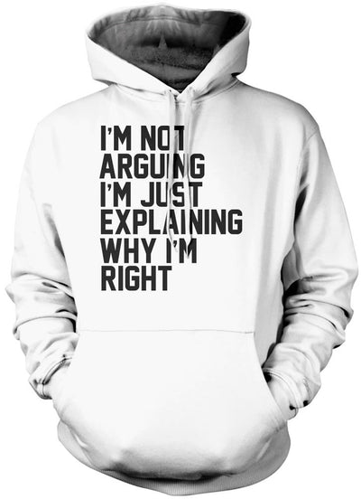 I'm Not Arguing I'm Just Explaining Why I'm Right - Unisex Hoodie