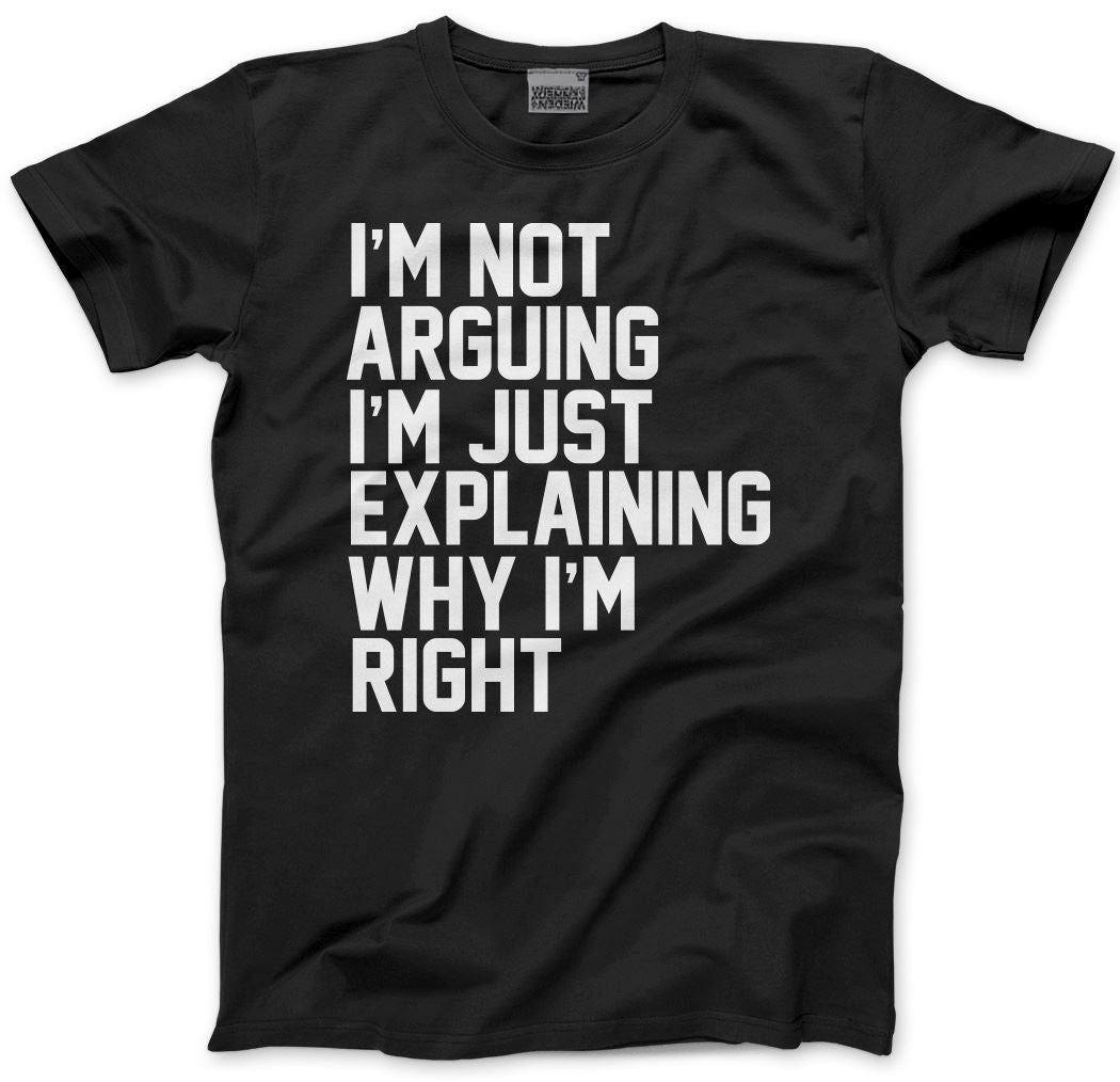 I'm Not Arguing I'm Just Explaining Why I'm Right - Mens and Youth Unisex T-Shirt