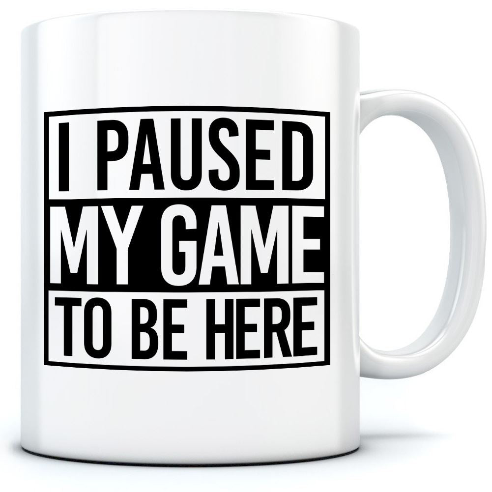 I Paused My Game to Be Here - Mug for Tea Coffee