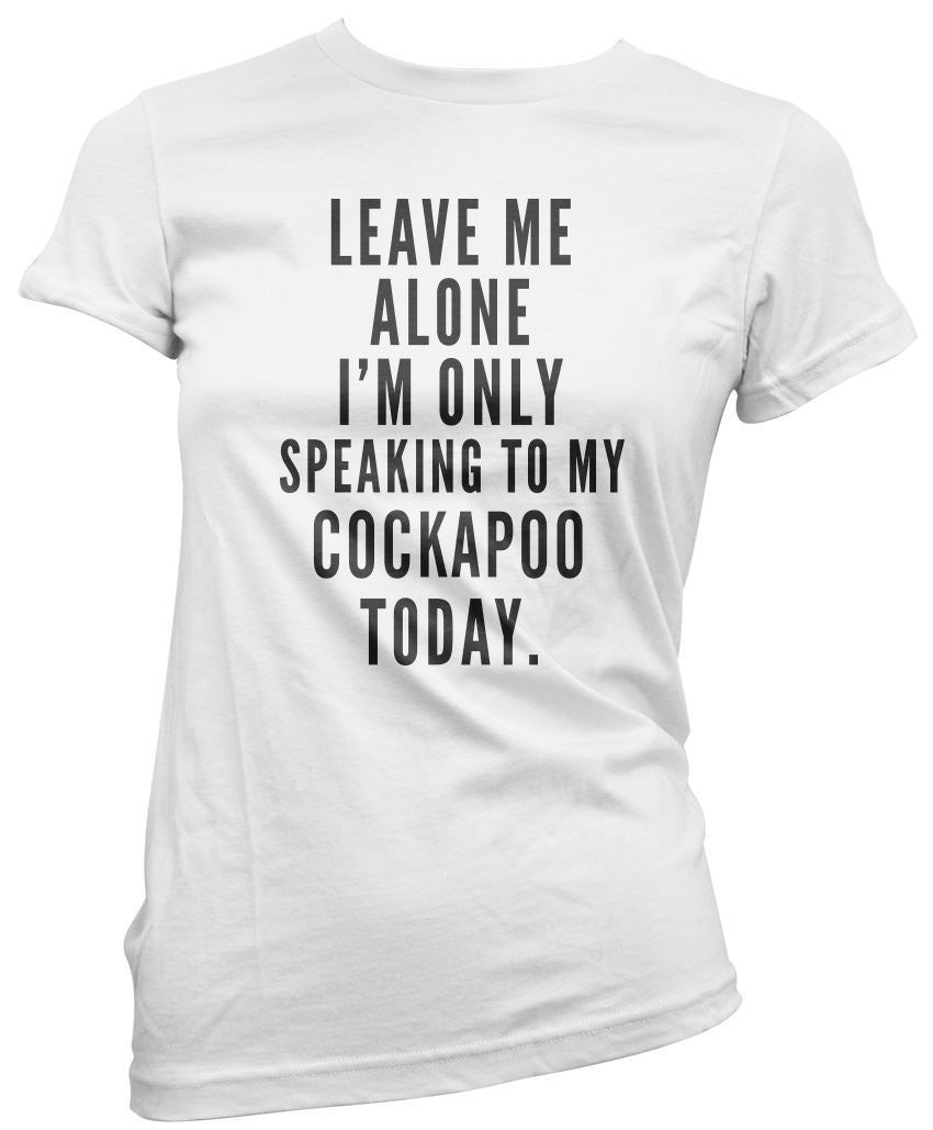 Leave Me Alone I'm Only Talking To My Cockapoo - Womens T-Shirt