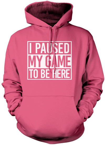 I Paused My Game to Be Here - Unisex Hoodie