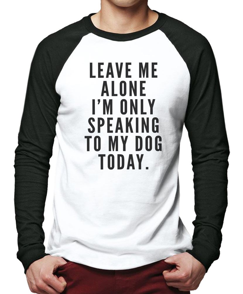 Leave Me Alone I am Only Speaking to My Dog - Men Baseball Top