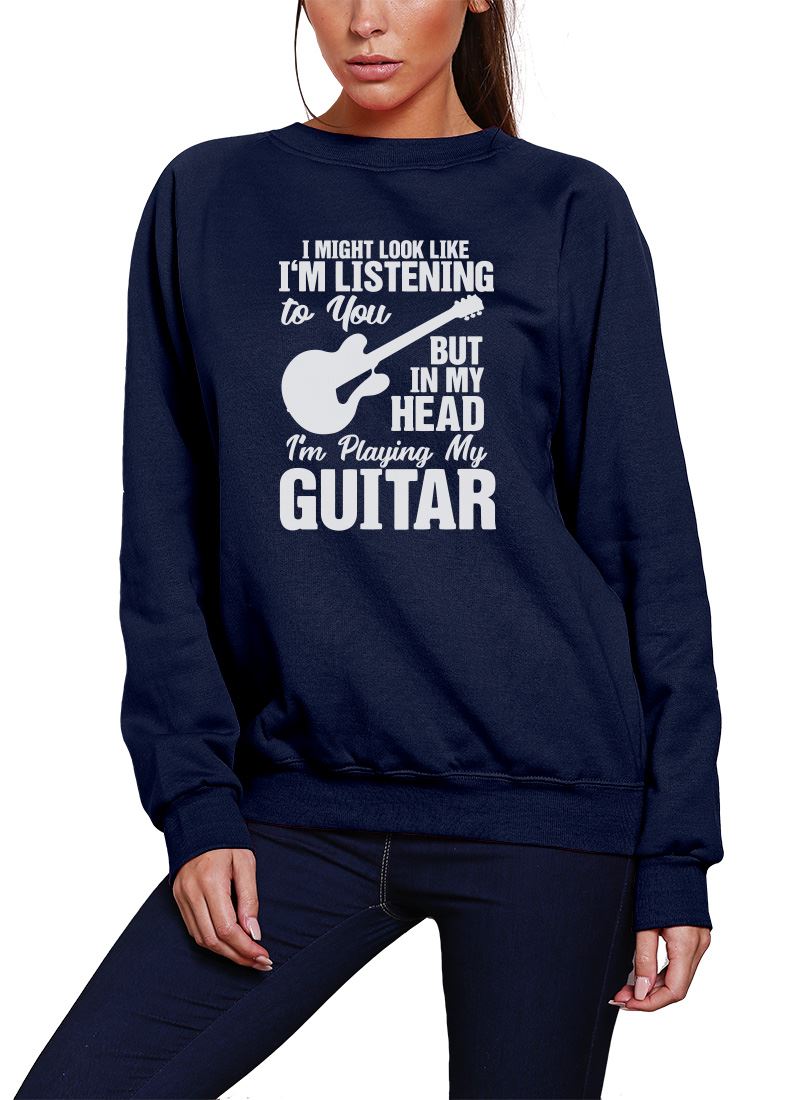 I Might Look Like I'm Listening To You But In My Head I'm Playing My Guitar - Youth & Womens Sweatshirt