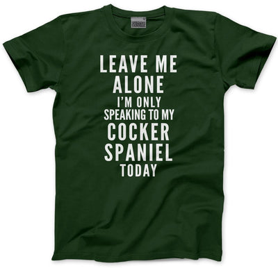 Leave Me Alone I'm Only Talking To My Cocker Spaniel - Mens and Youth Unisex T-Shirt