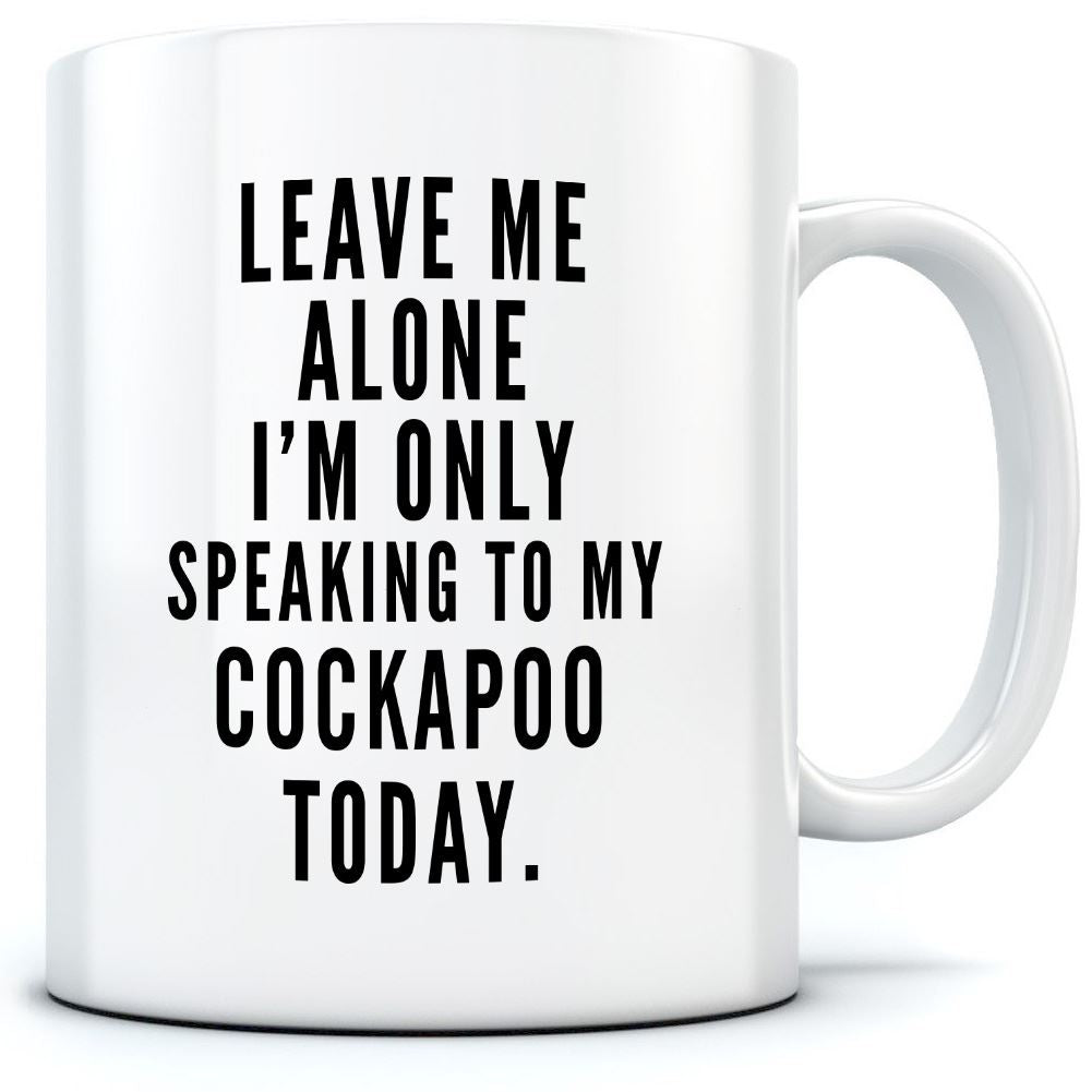 Leave Me Alone I'm Only Talking To My Cockapoo - Mug for Tea Coffee