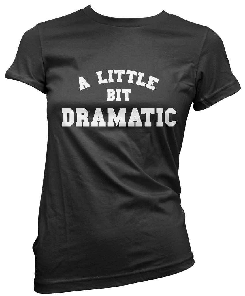 A Little Bit Dramatic - Womens T-Shirt