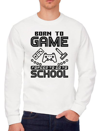 Born to Play Video Games Forced to go to School - Youth & Mens Sweatshirt