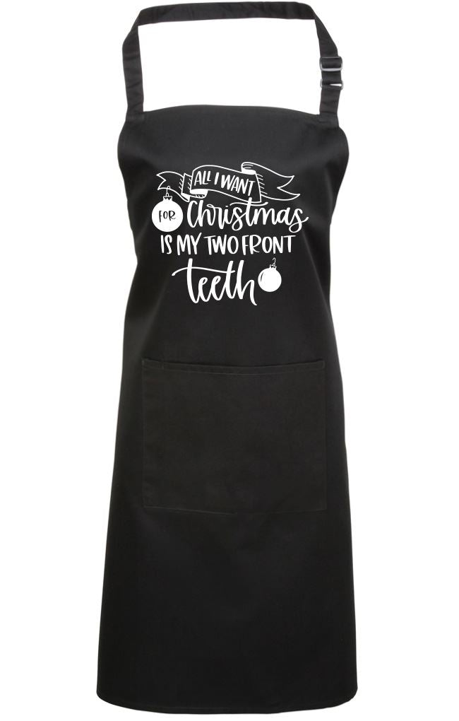 All I Want For Christmas is my Two Front Teeth - Apron - Chef Cook Baker
