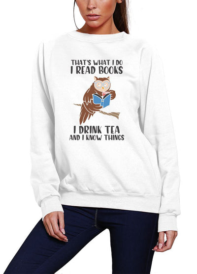 That's What I do I Read Books I Drink Tea and I Know Things - Youth & Womens Sweatshirt