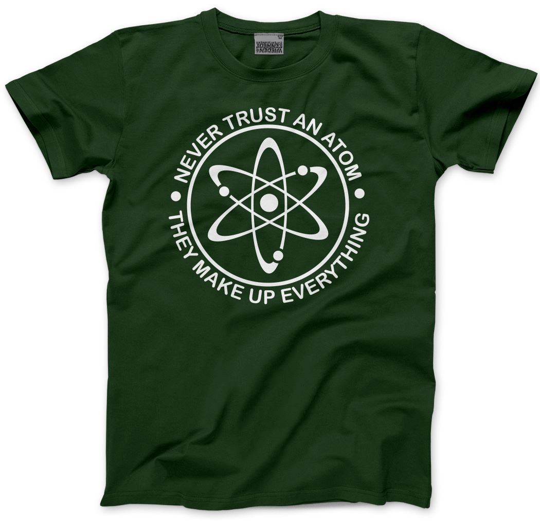 Never Trust an Atom, They Make up Everything - Mens and Youth Unisex T-Shirt