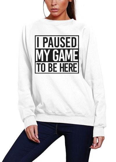 I Paused My Game to Be Here - Youth & Womens Sweatshirt