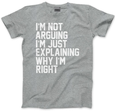 I'm Not Arguing I'm Just Explaining Why I'm Right - Mens and Youth Unisex T-Shirt