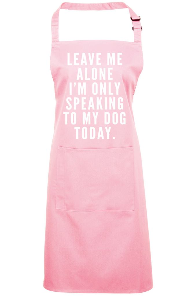 Leave Me Alone I am Only Speaking to My Dog - Apron - Chef Cook Baker