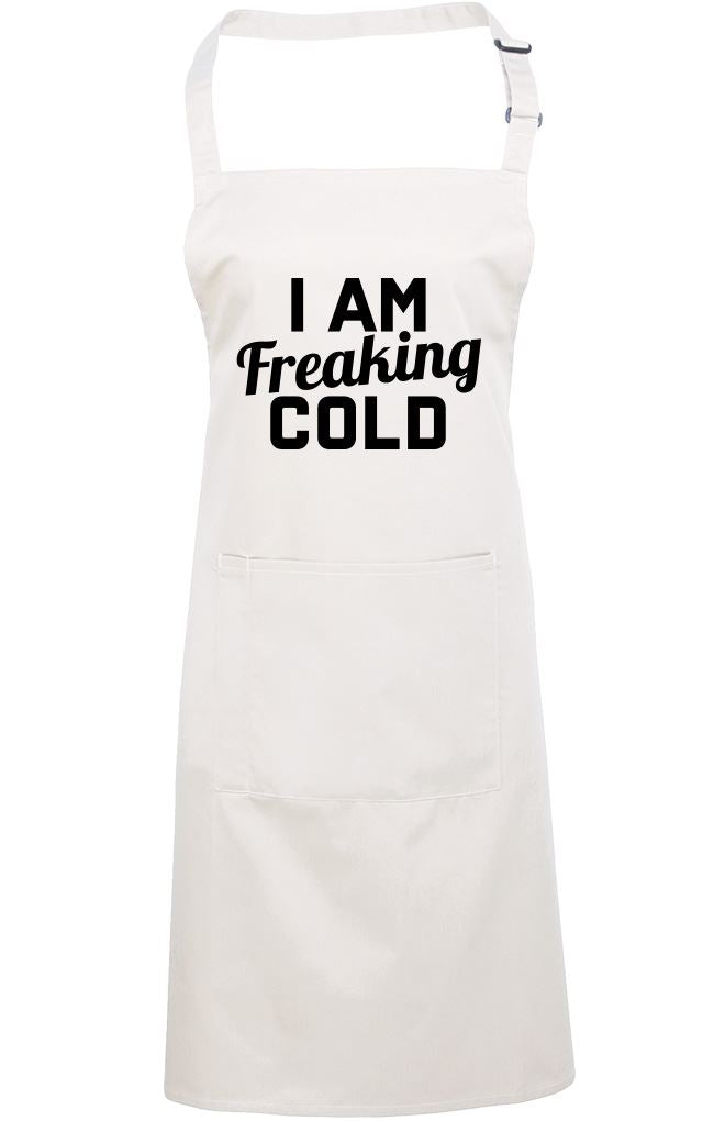 I am Freaking Cold - Apron - Chef Cook Baker