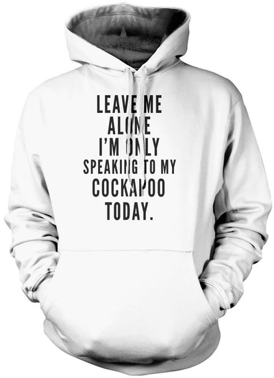 Leave Me Alone I'm Only Talking To My Cockapoo - Unisex Hoodie