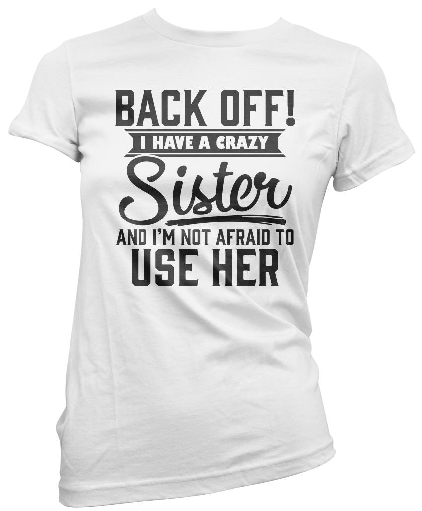 Back Off I Have A Crazy Sister - Womens T-Shirt