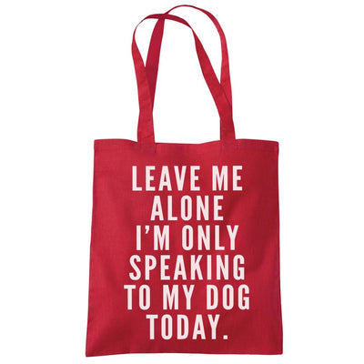 Leave Me Alone I am Only Speaking to My Dog - Tote Shopping Bag