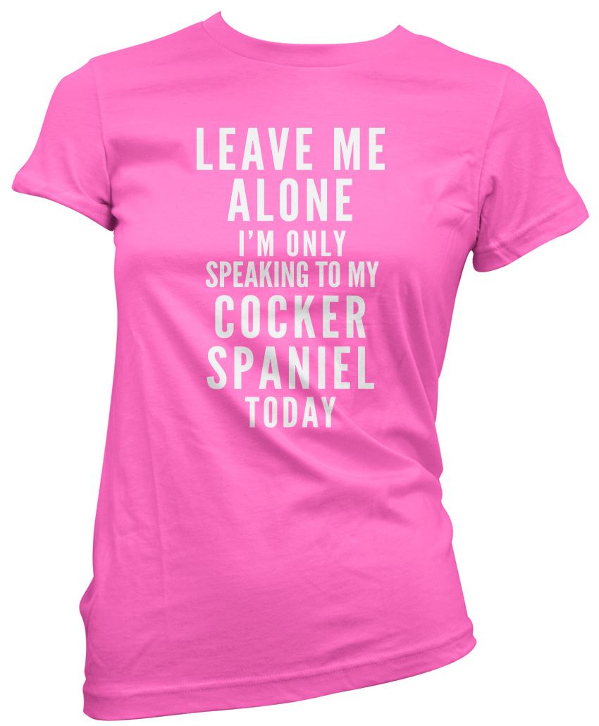 Leave Me Alone I'm Only Talking To My Cocker Spaniel - Womens T-Shirt