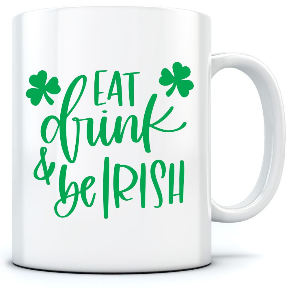 Eat Drink and Be Irish St Patrick's Day - Mug for Tea Coffee
