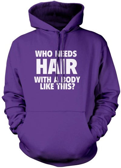 Who Needs Hair With a Body Like This - Unisex Hoodie
