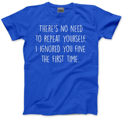 There's No Need To Repeat Yourself - Mens and Youth Unisex T-Shirt