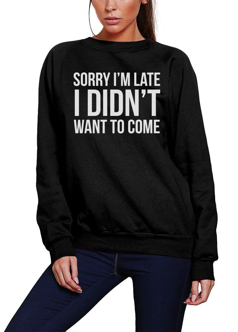 Sorry I'm Late I Didn't Want to Come - Youth & Womens Sweatshirt
