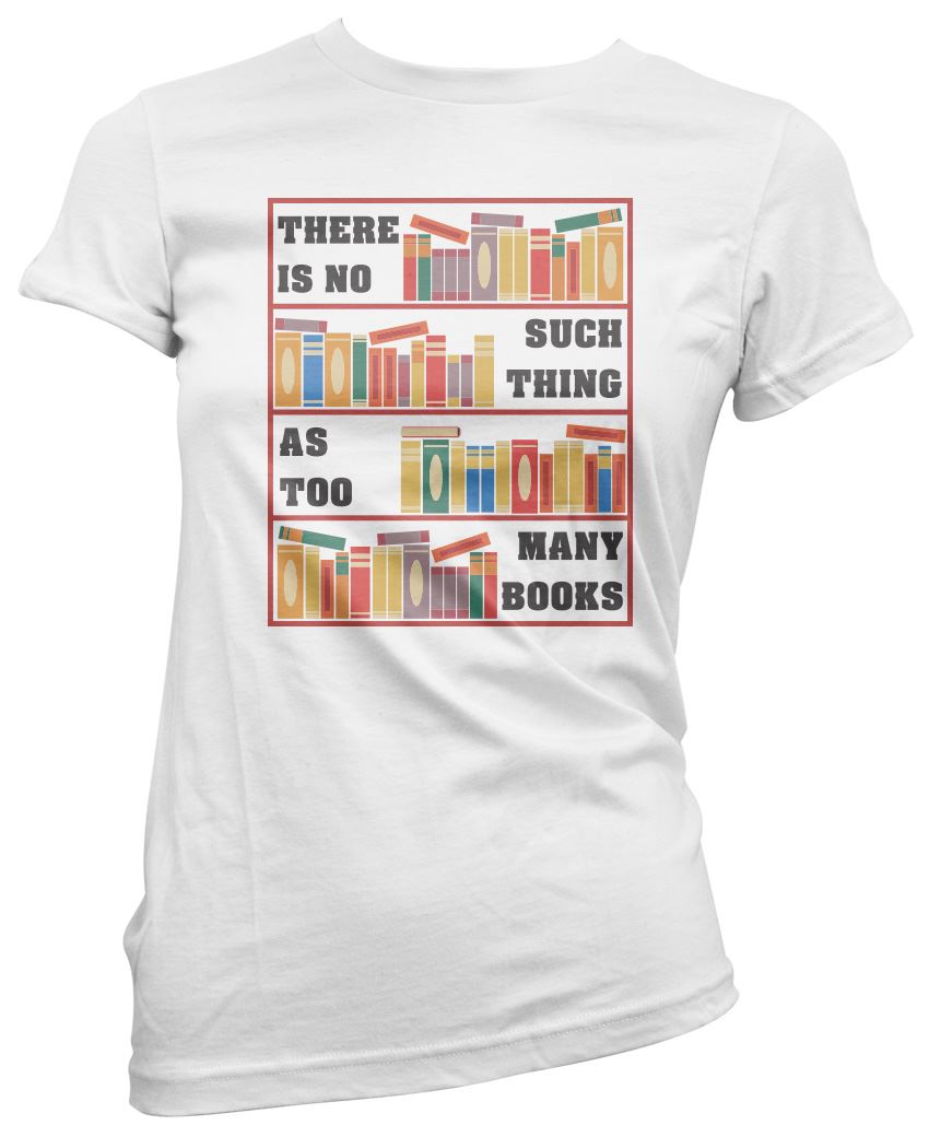There Is No Such Thing As Too Many Books - Womens T-Shirt