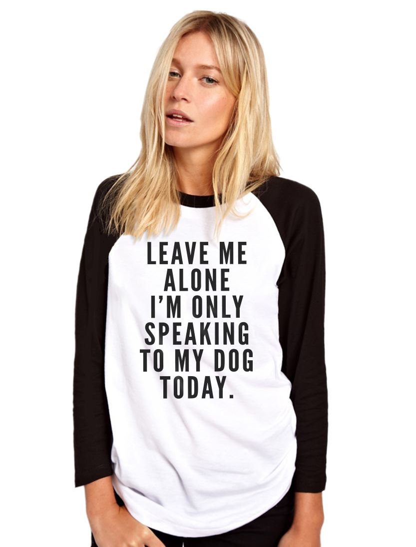 Leave Me Alone I am Only Speaking to My Dog - Womens Baseball Top