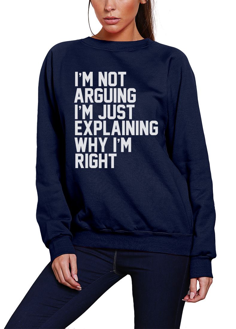 I'm Not Arguing I'm Just Explaining Why I'm Right - Youth & Womens Sweatshirt