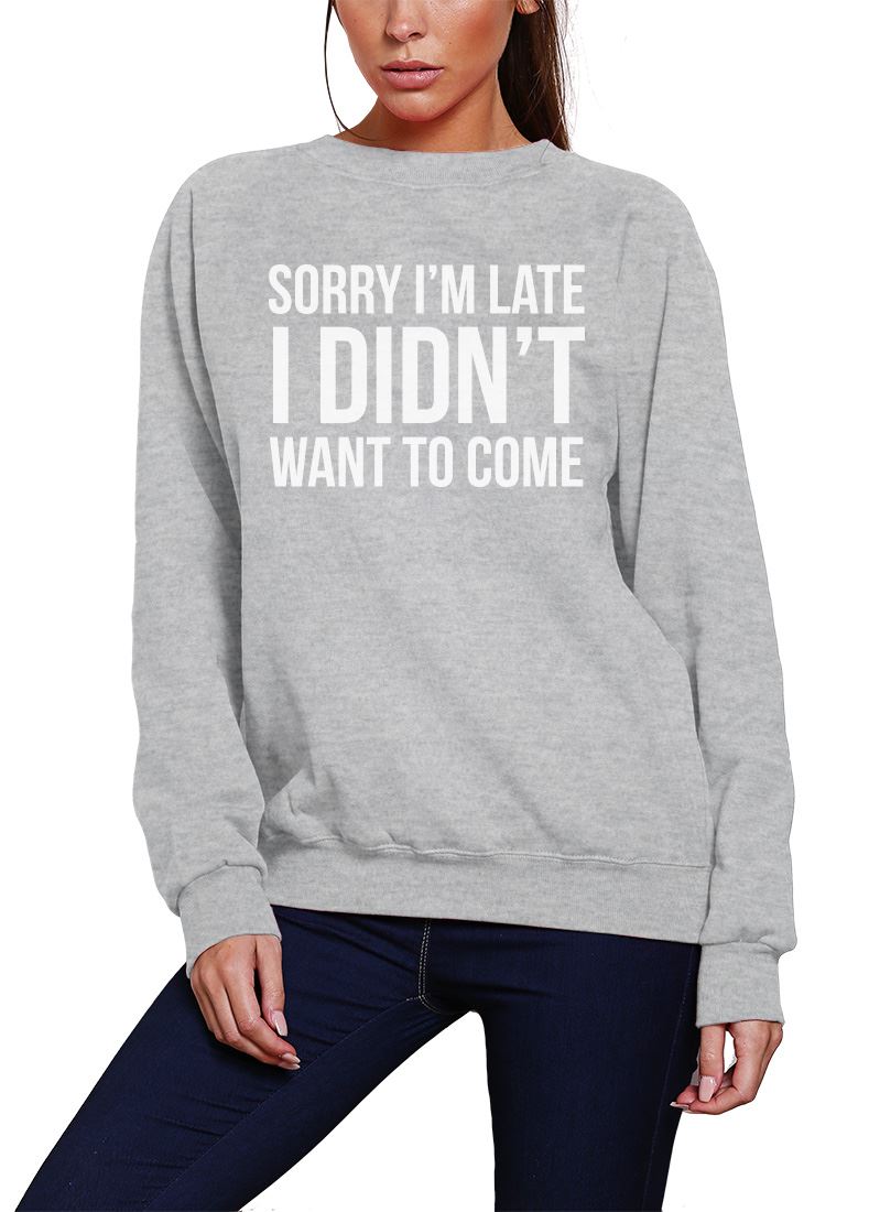 Sorry I'm Late I Didn't Want to Come - Youth & Womens Sweatshirt