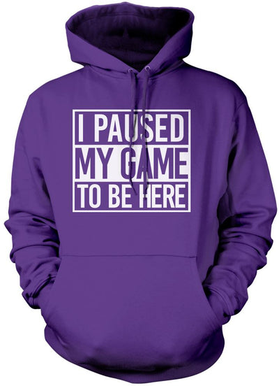 I Paused My Game to Be Here - Unisex Hoodie