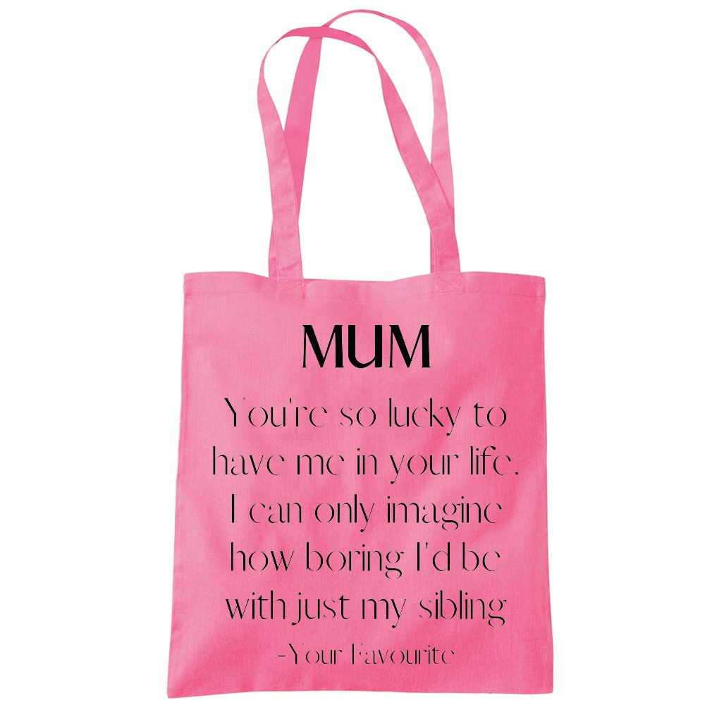 Mum You're So Lucky To Have Me In Your Life - Tote Shopping Bag Mother's Day Mum Mama