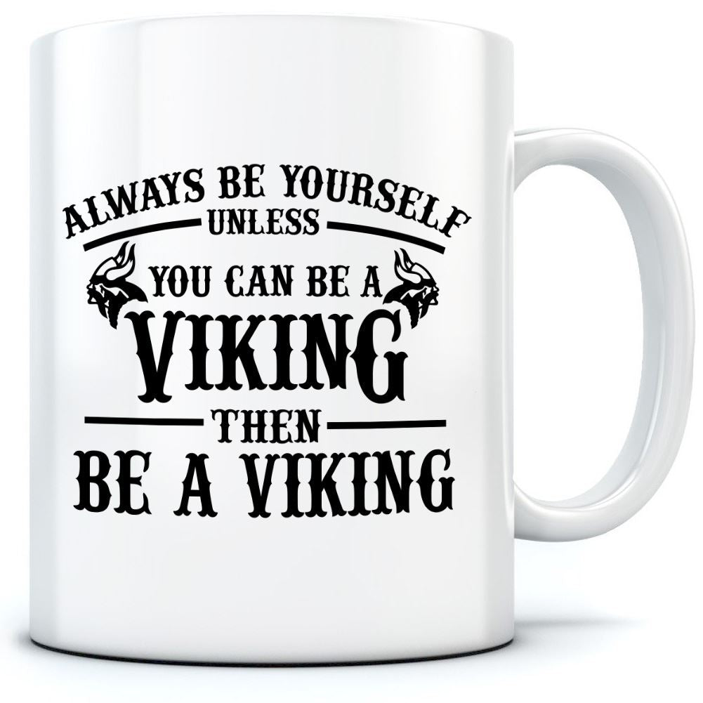 Always be Yourself Unless You Can be a Viking - Mug for Tea Coffee
