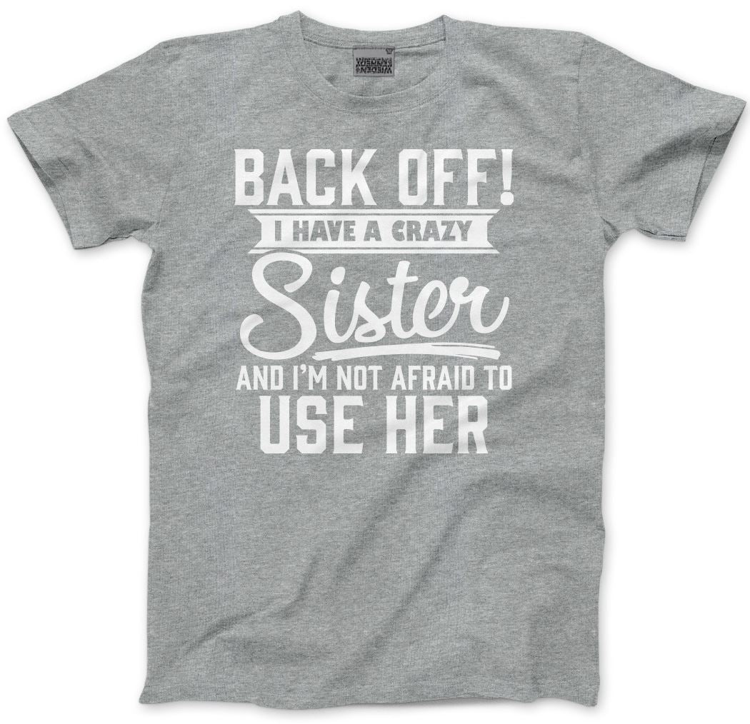 Back Off I Have A Crazy Sister - Mens and Youth Unisex T-Shirt
