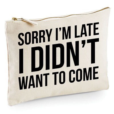 Sorry I'm Late I Didn't Want to Come - Zip Bag Costmetic Make up Bag Pencil Case Accessory Pouch