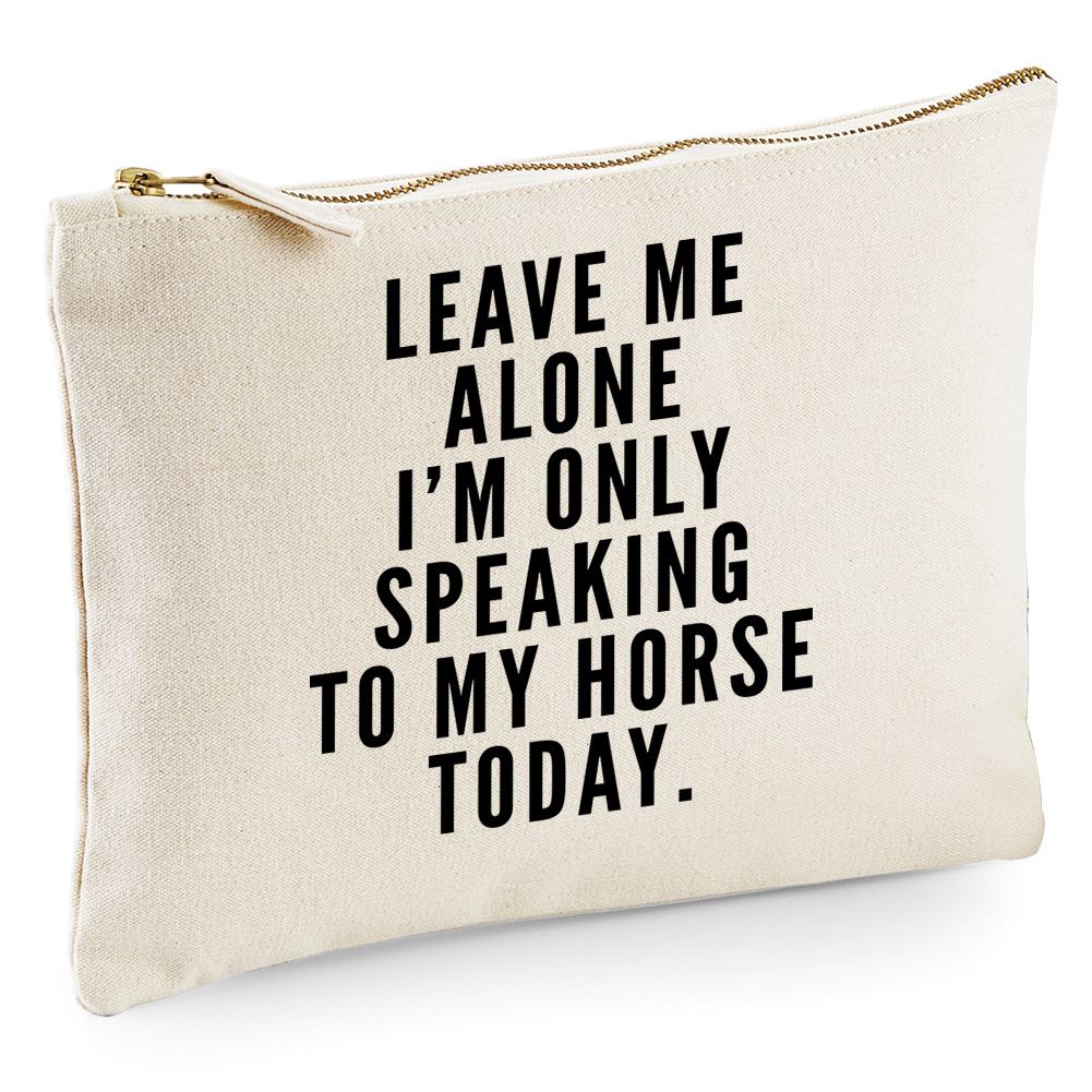 Leave Me Alone I'm Only Talking To My Horse - Zip Bag Costmetic Make up Bag Pencil Case Accessory Pouch