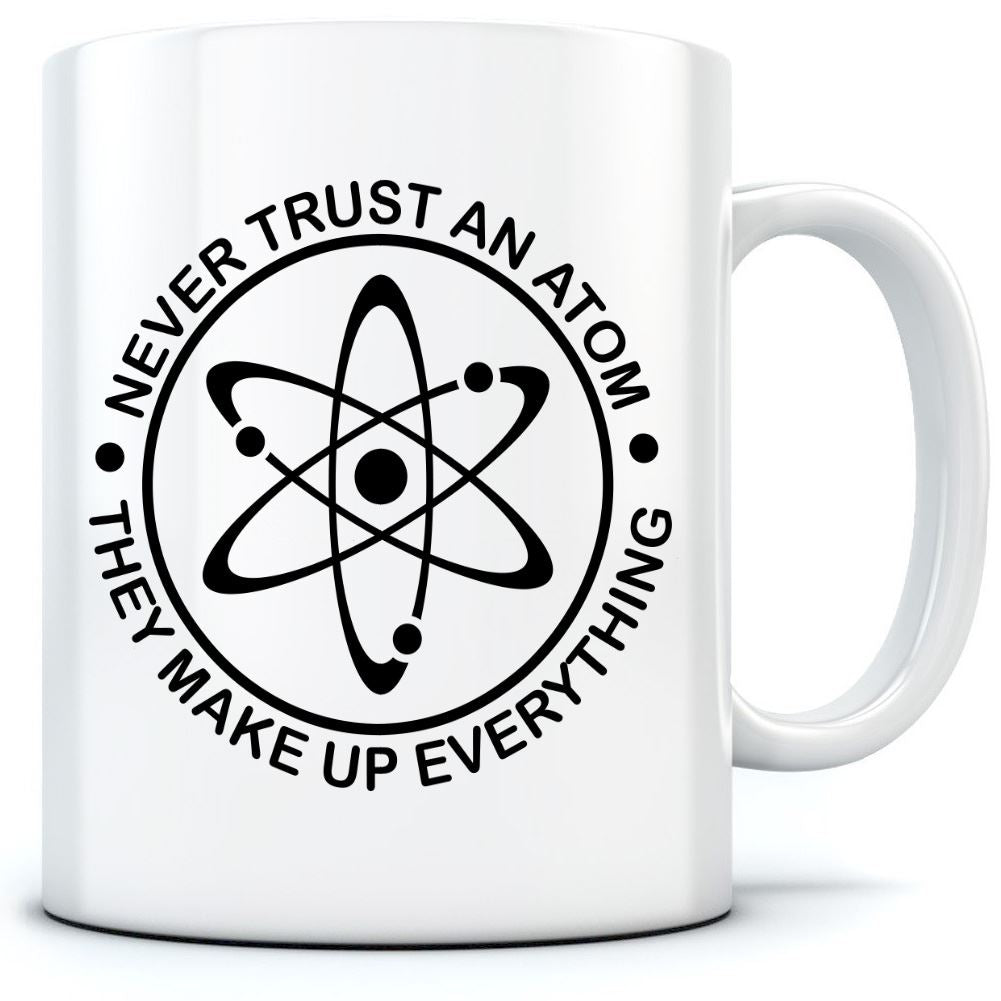 Never Trust an Atom, They Make up Everything - Mug for Tea Coffee
