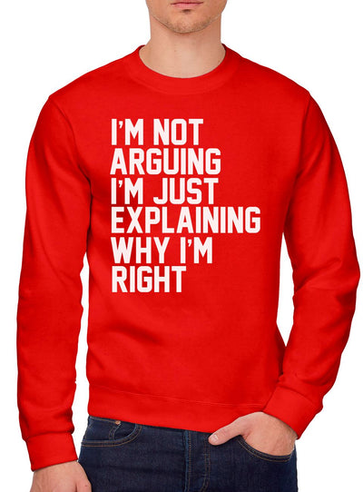 I'm Not Arguing I'm Just Explaining Why I'm Right - Youth & Mens Sweatshirt