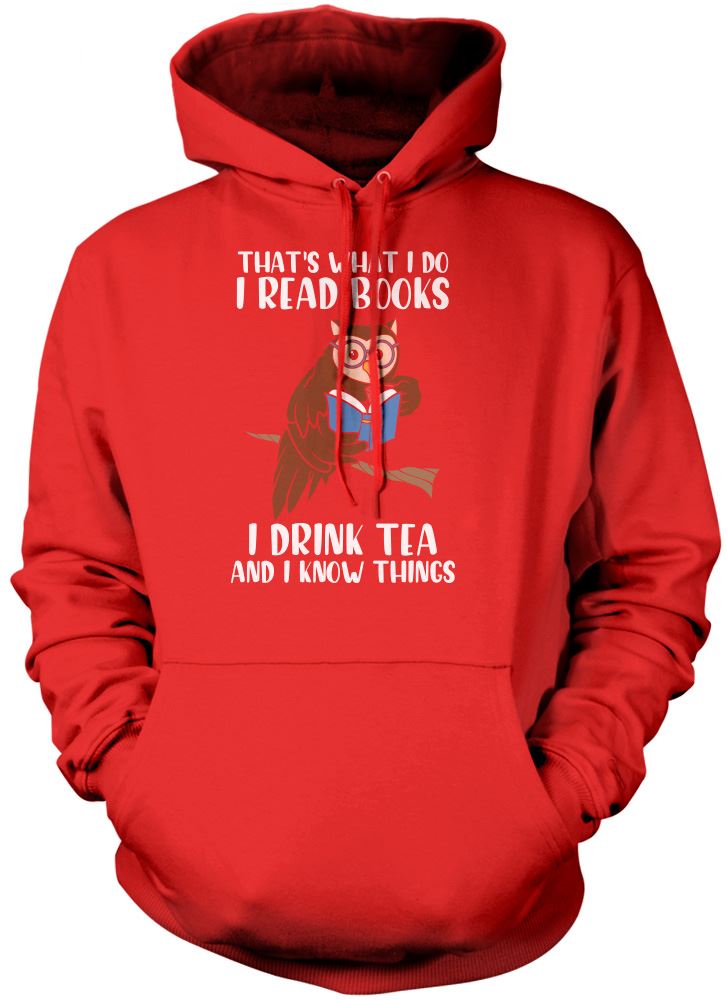 That's What I do I Read Books I Drink Tea and I Know Things - Unisex Hoodie