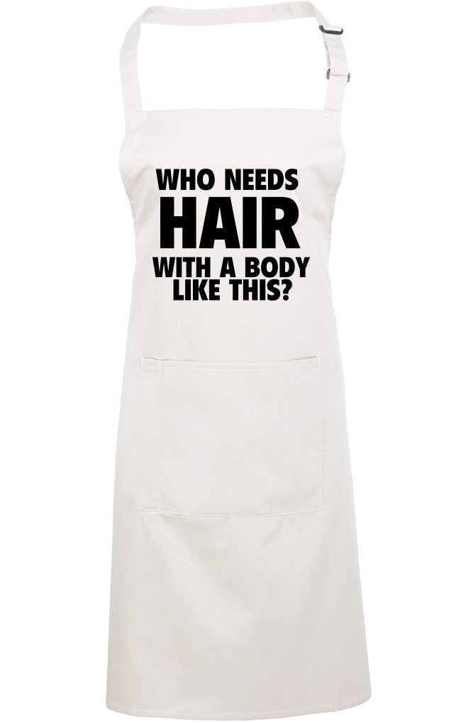 Who Needs Hair With a Body Like This - Apron - Chef Cook Baker