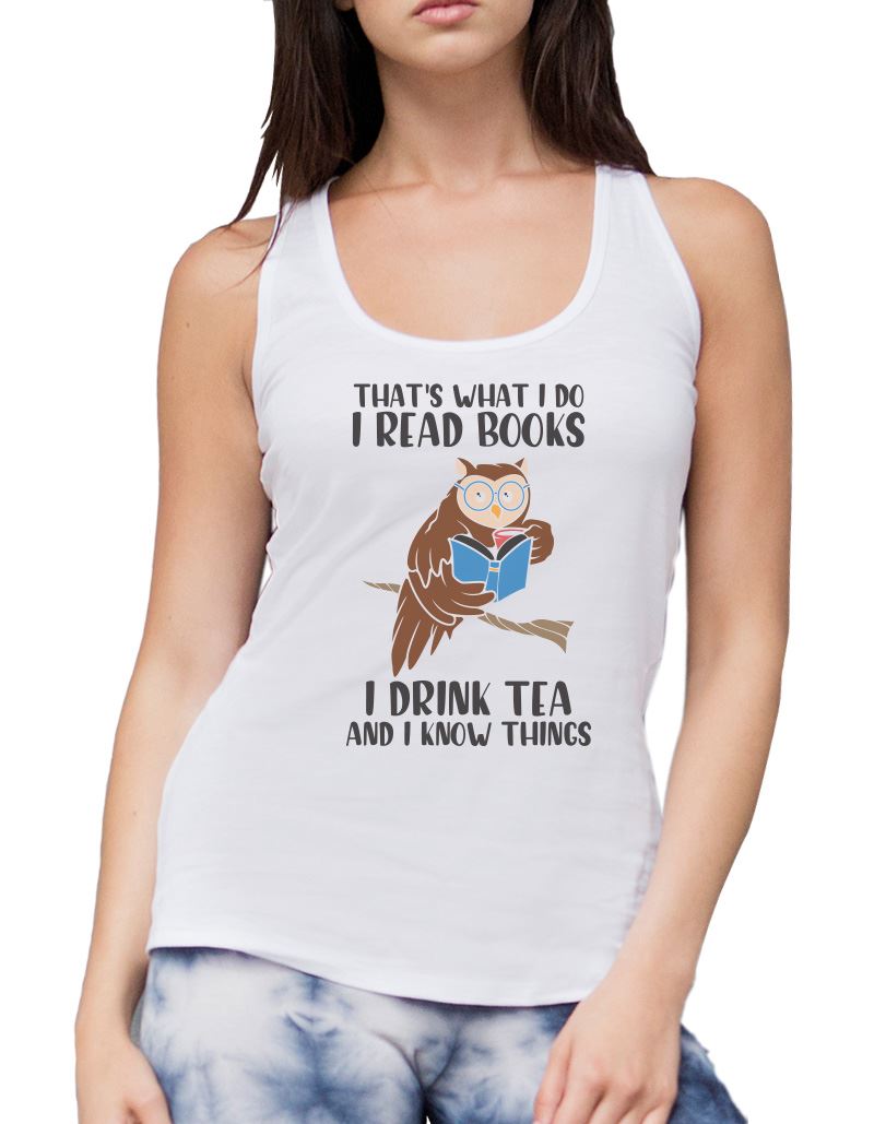 That's What I do I Read Books I Drink Tea and I Know Things - Womens Vest Tank Top